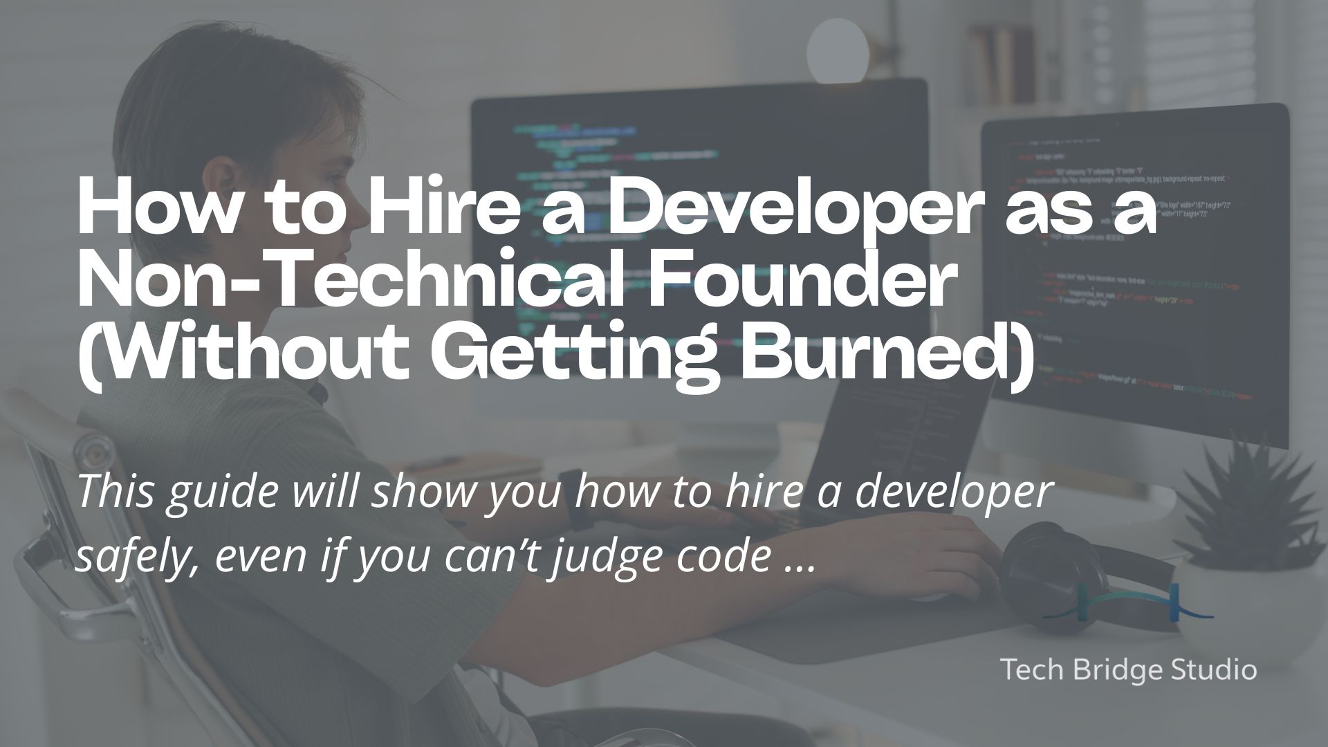 How to Hire a Developer as a Non-Technical Founder (Without Getting Burned)