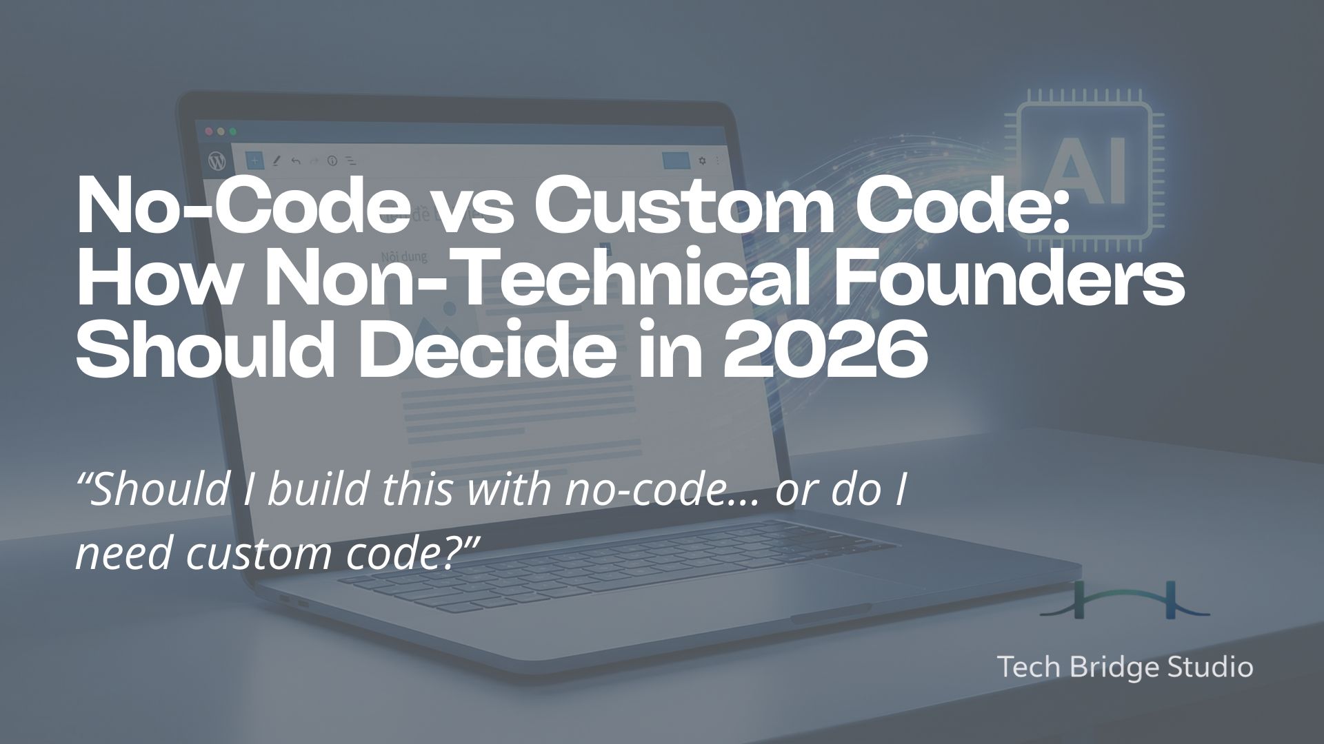 No-Code vs Custom Code: How Non-Technical Founders Should Decide in 2026